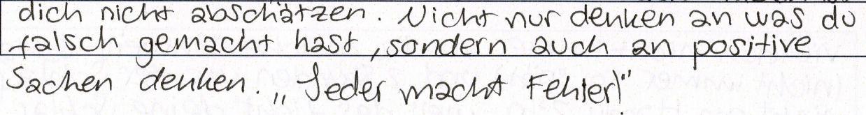 Dich nicht abschätzen. Nicht nur denken, an was du falsch gemacht hast, sondern auch an positive Sachen denken: Jeder macht Fehler!