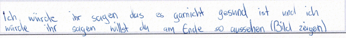 Ich würde ihr sagen, dass es gar nicht gesund ist und ich würde ihr sagen willst du am Ende so aussehen (Bild zeigen)